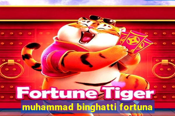 muhammad binghatti fortuna