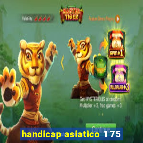 handicap asiatico 1 75