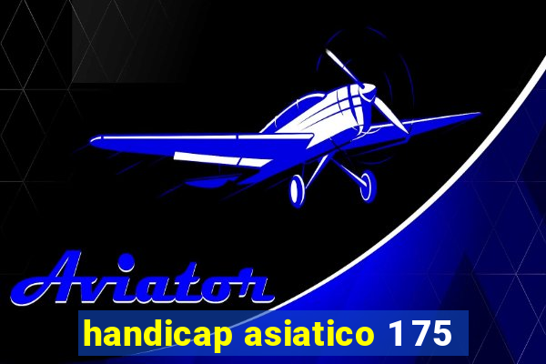 handicap asiatico 1 75