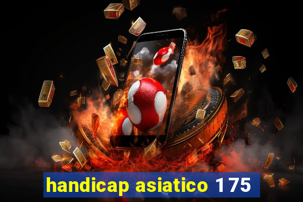 handicap asiatico 1 75