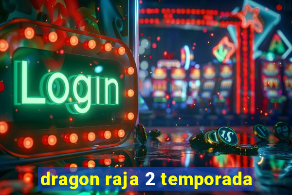 dragon raja 2 temporada