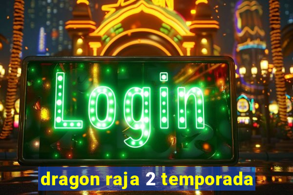 dragon raja 2 temporada