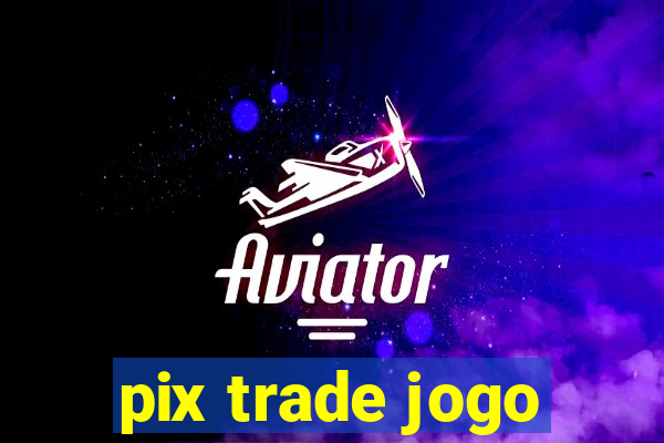 pix trade jogo