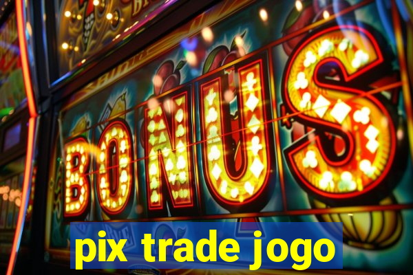 pix trade jogo