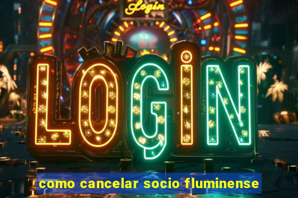 como cancelar socio fluminense