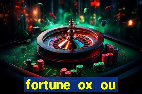 fortune ox ou fortune tiger