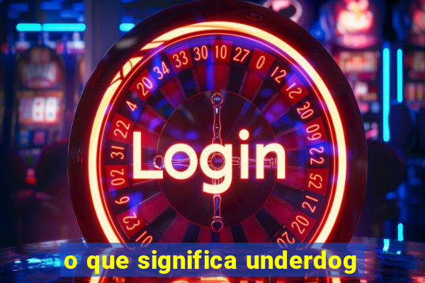 o que significa underdog