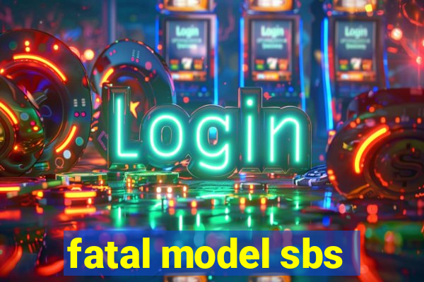 fatal model sbs