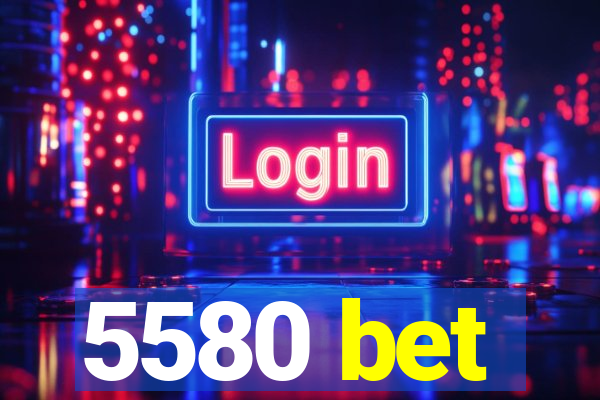 5580 bet