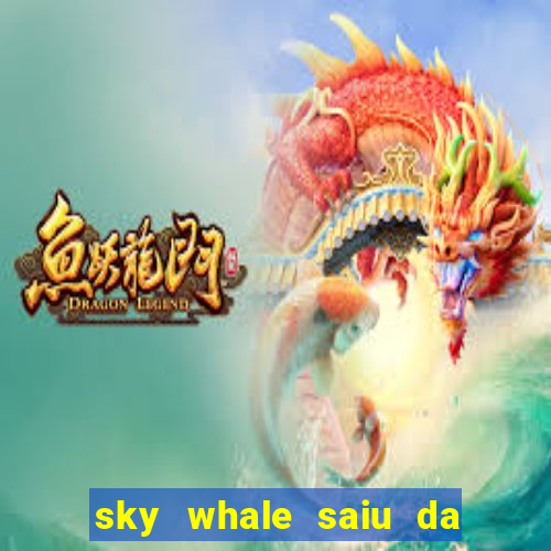 sky whale saiu da play store