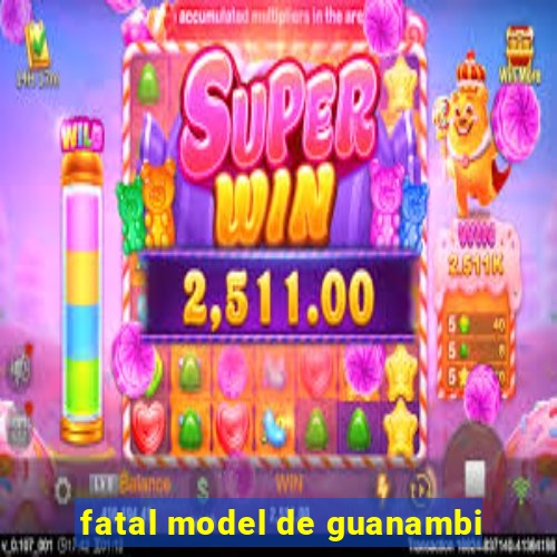 fatal model de guanambi