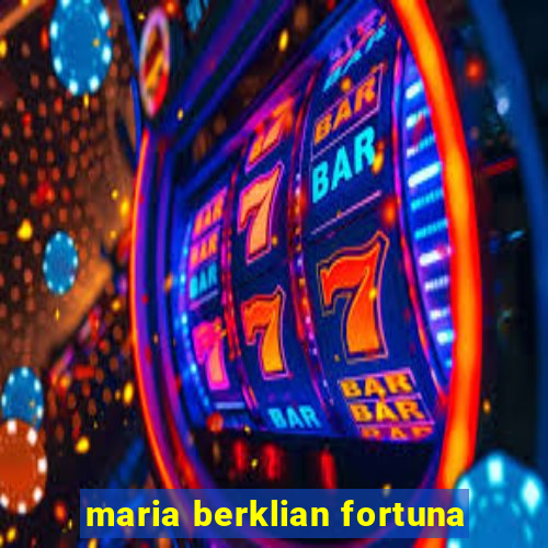 maria berklian fortuna