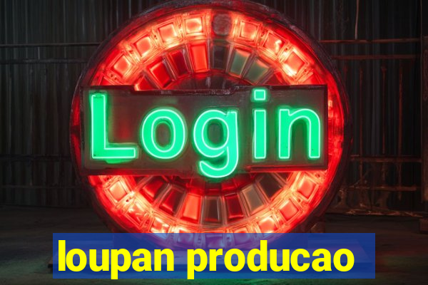 loupan producao