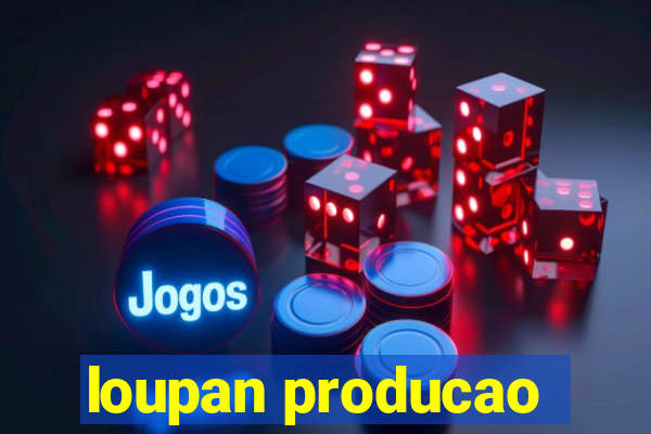 loupan producao