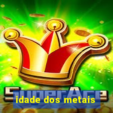 idade dos metais