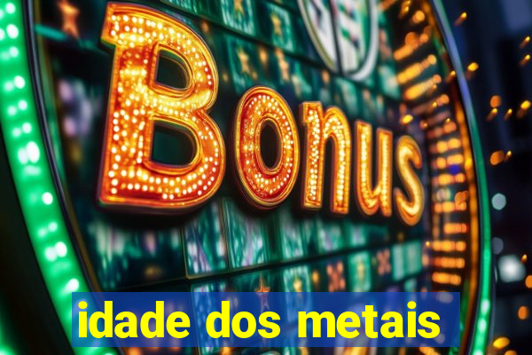 idade dos metais