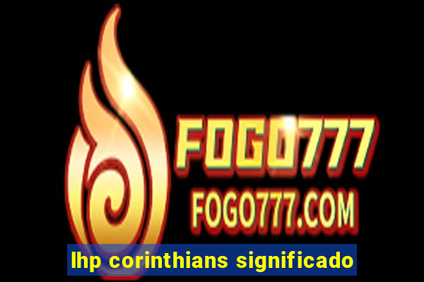 lhp corinthians significado