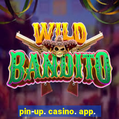 pin-up. casino. app.