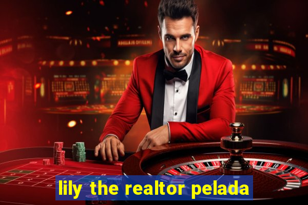 lily the realtor pelada