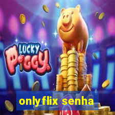 onlyflix senha