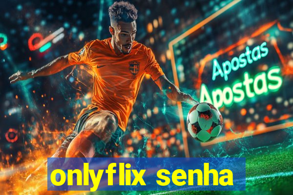 onlyflix senha