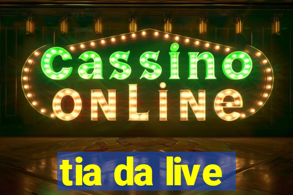 tia da live