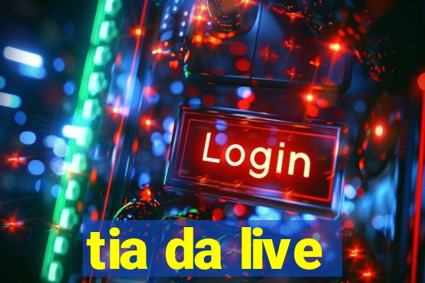 tia da live