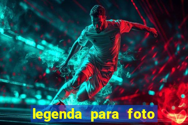 legenda para foto jogando bola