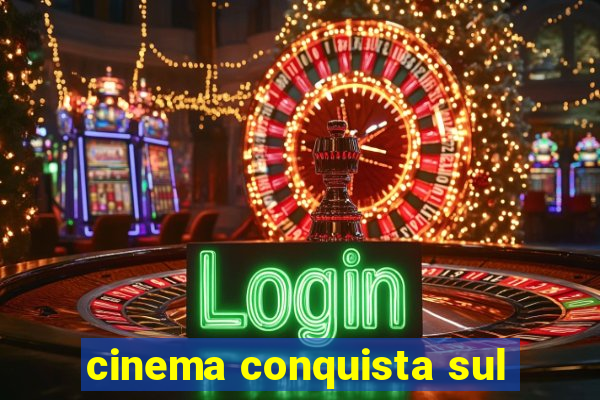 cinema conquista sul