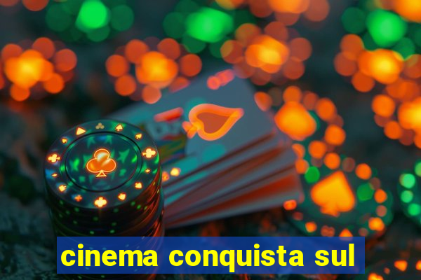 cinema conquista sul