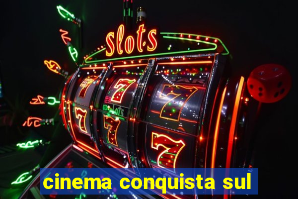 cinema conquista sul