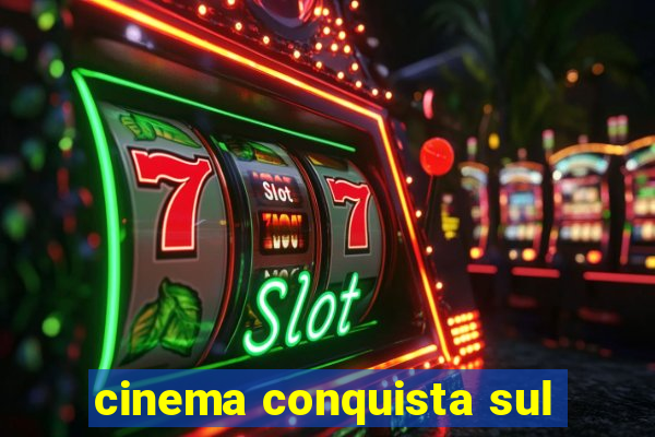 cinema conquista sul