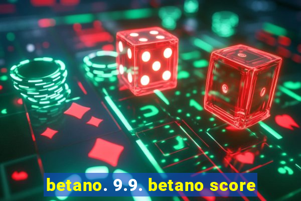 betano. 9.9. betano score