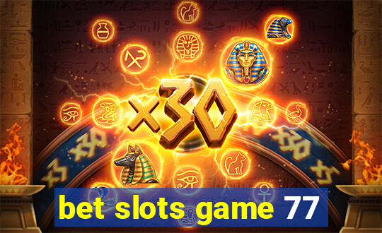 bet slots game 77