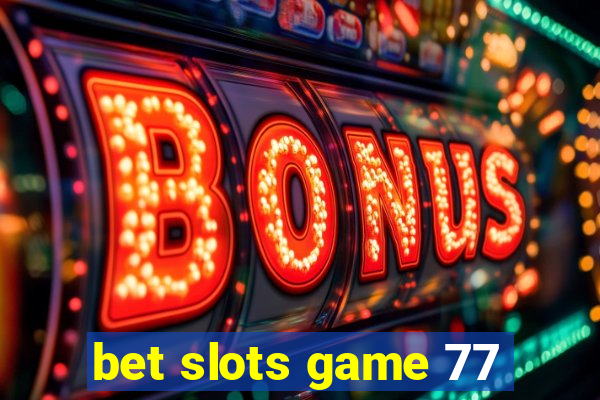 bet slots game 77