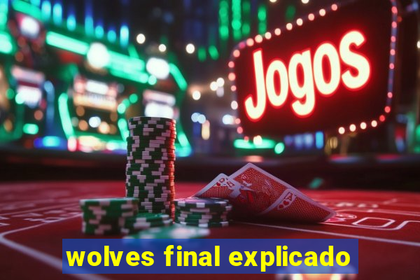 wolves final explicado