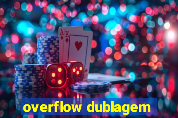 overflow dublagem