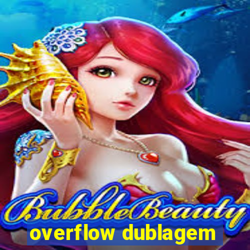 overflow dublagem