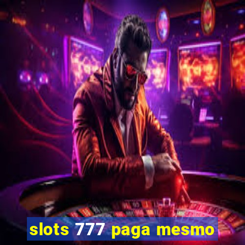 slots 777 paga mesmo