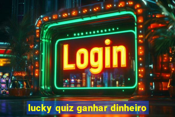 lucky quiz ganhar dinheiro