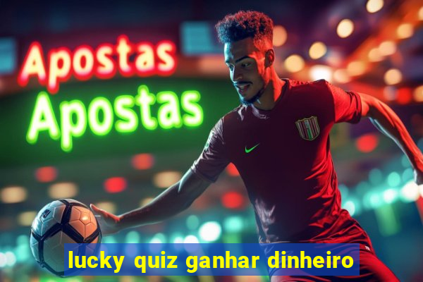 lucky quiz ganhar dinheiro