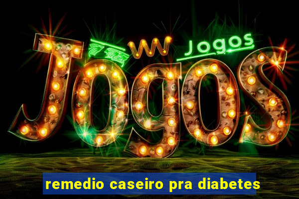 remedio caseiro pra diabetes