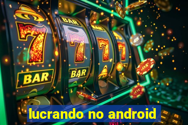 lucrando no android