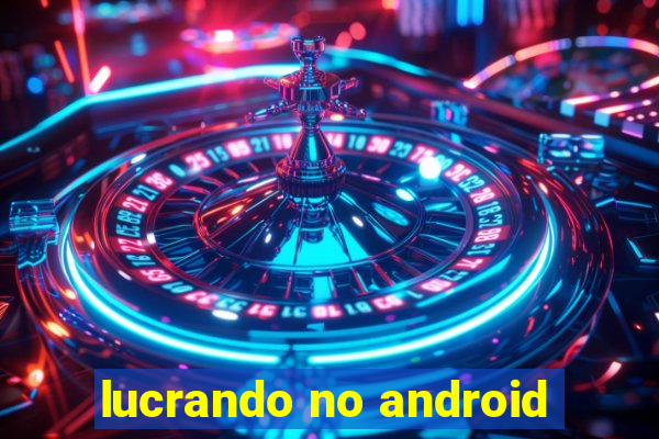 lucrando no android