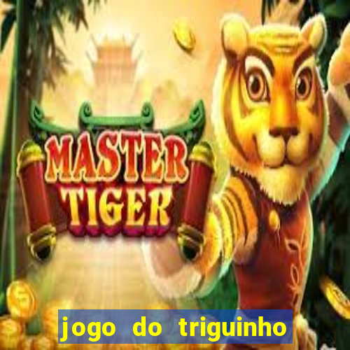 jogo do triguinho de ganhar dinheiro