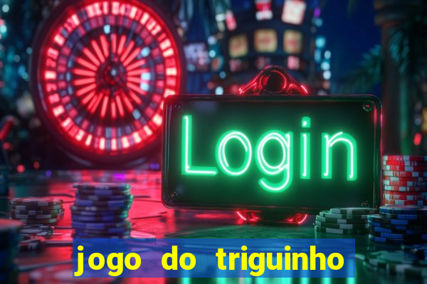 jogo do triguinho de ganhar dinheiro