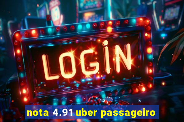 nota 4.91 uber passageiro