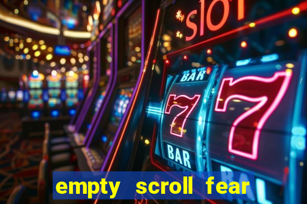 empty scroll fear and hunger best use