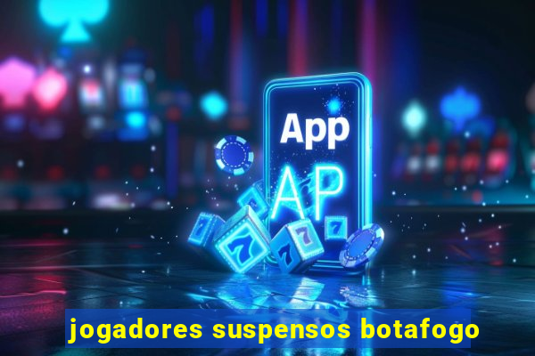 jogadores suspensos botafogo