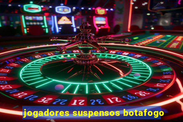 jogadores suspensos botafogo